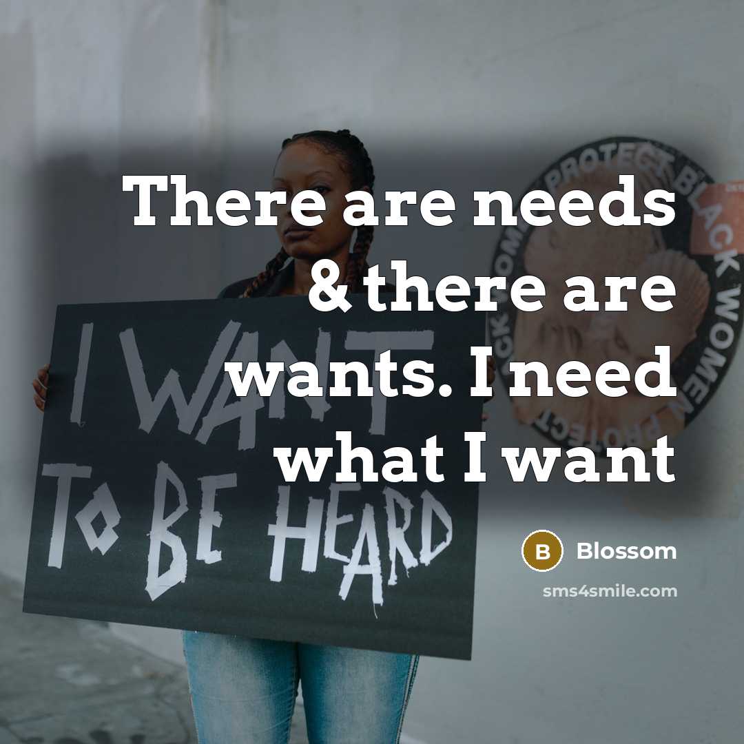 “There are needs & there are wants. I need what I want” quote by Blossom