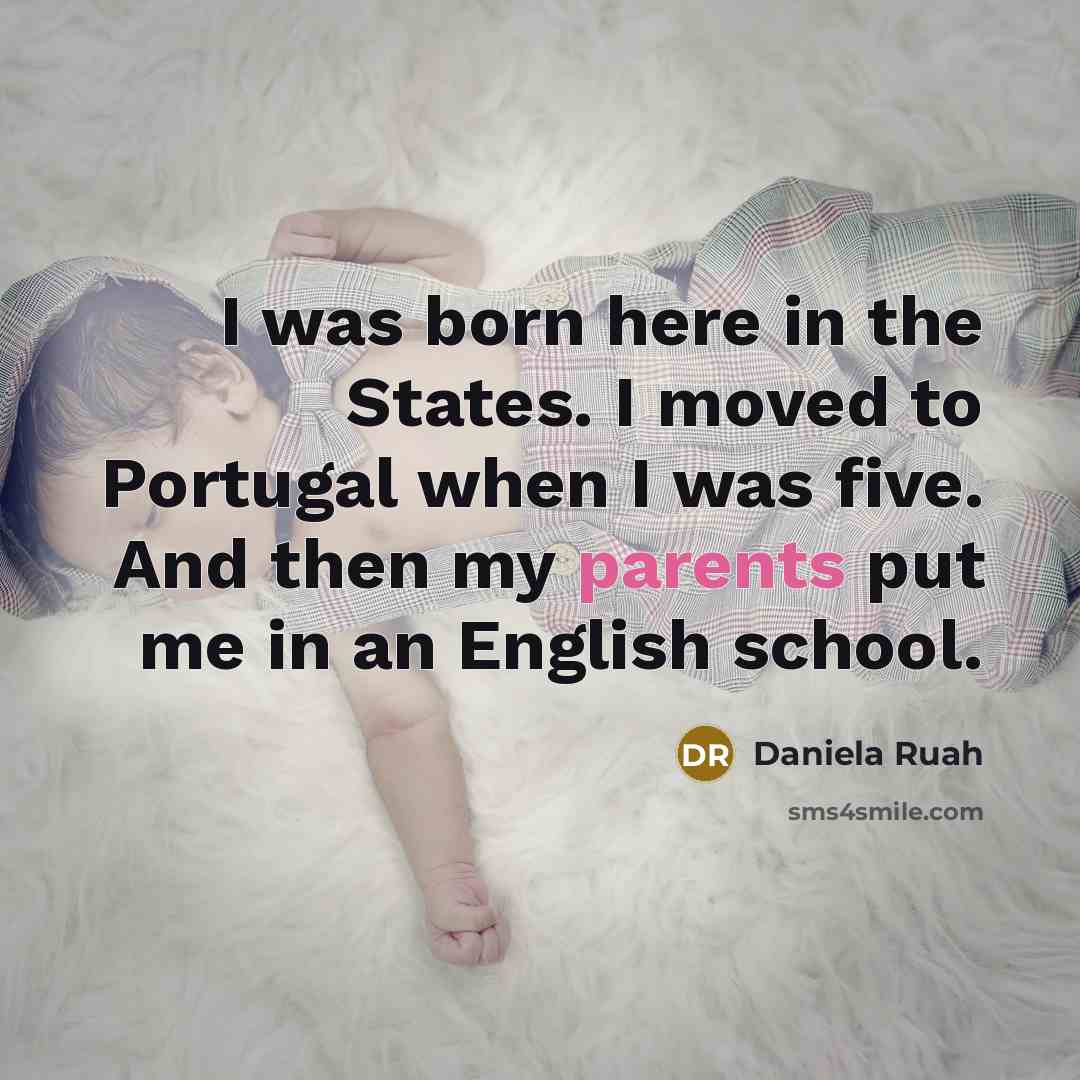 “I was born here in the States. I moved to Portugal when I was five. And then my parents put me in an English school.” quote by Daniela Ruah
