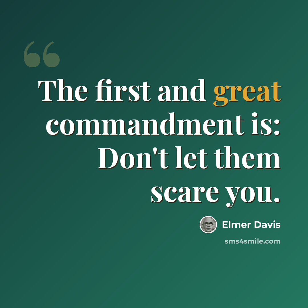 “The first and great commandment is: Don't let them scare you.” quote by Elmer Davis