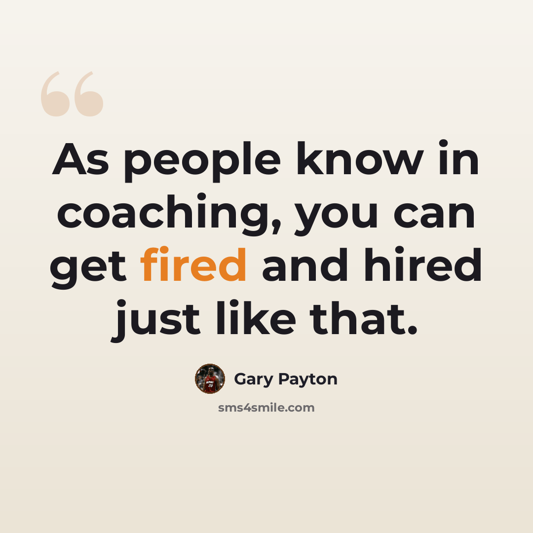 “As people know in coaching, you can get fired and hired just like that.” quote by Gary Payton
