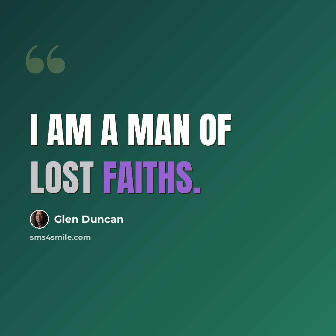 “I am a man of lost faiths.” quote by Glen Duncan