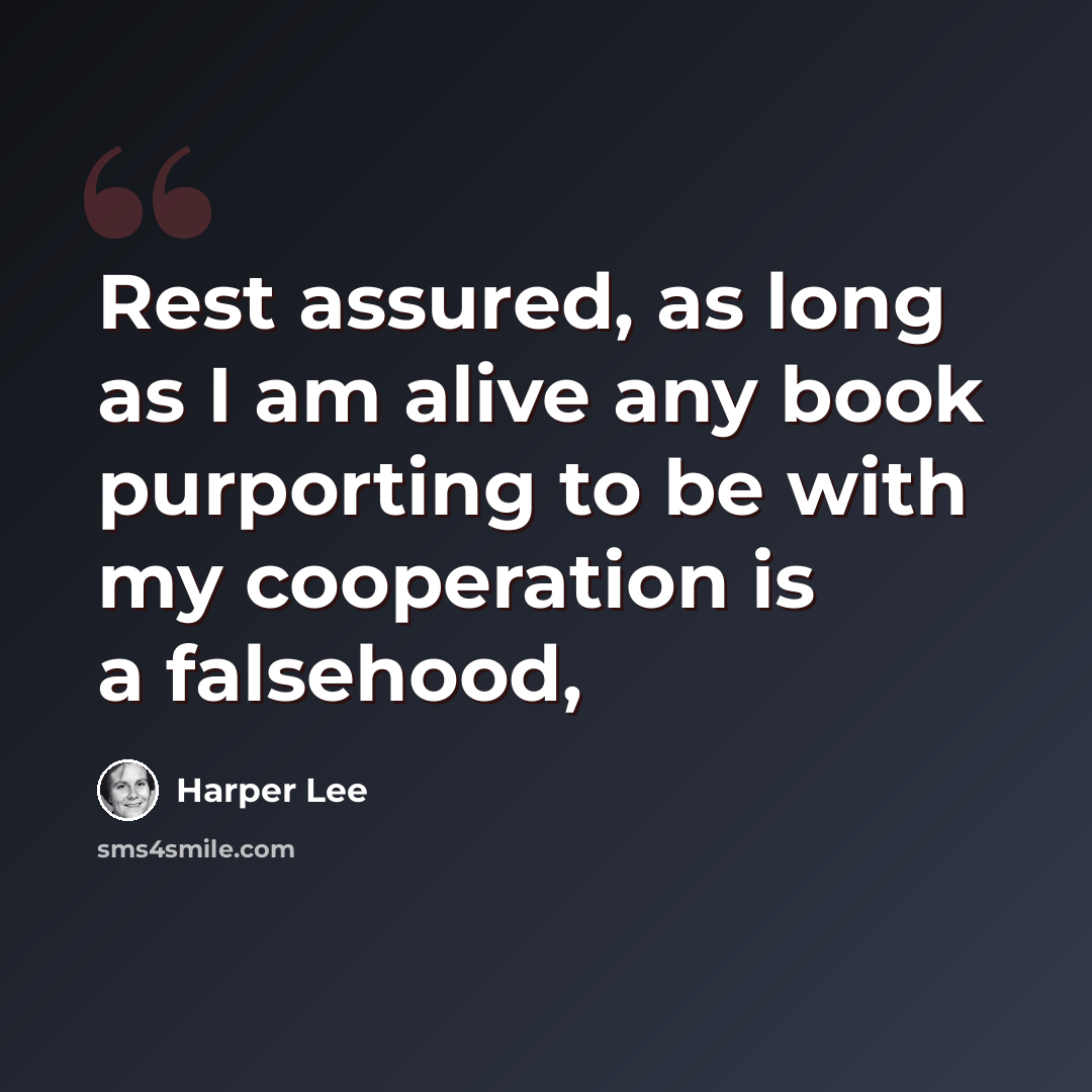 “Rest assured, as long as I am alive any book purporting to be with my cooperation is a falsehood,” quote by Harper Lee