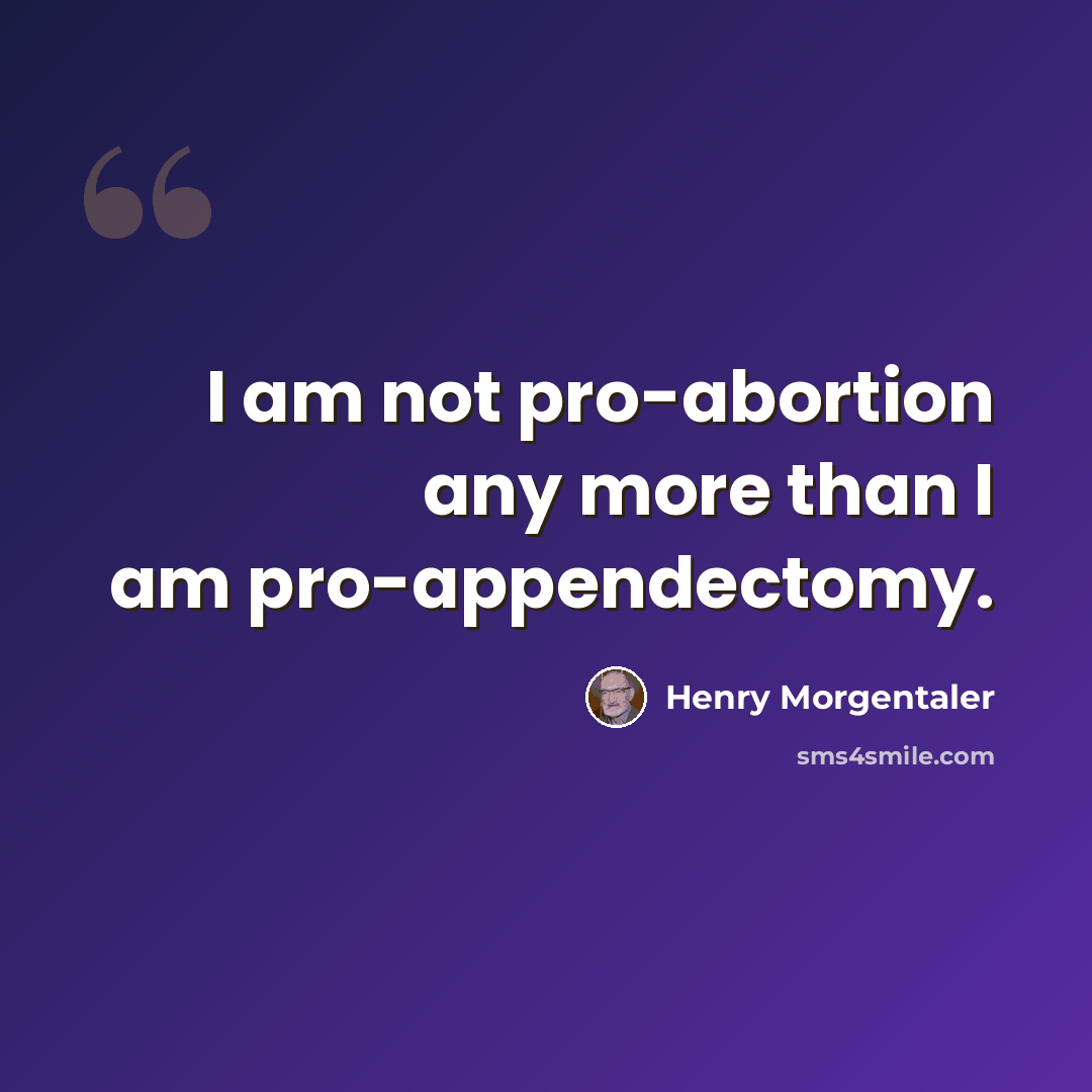 “I am not pro-abortion any more than I am pro-appendectomy.” quote by Henry Morgentaler