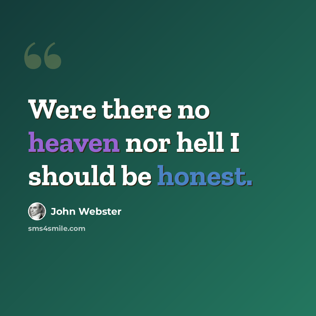 “Were there no heaven nor hell I should be honest.” quote by John Webster