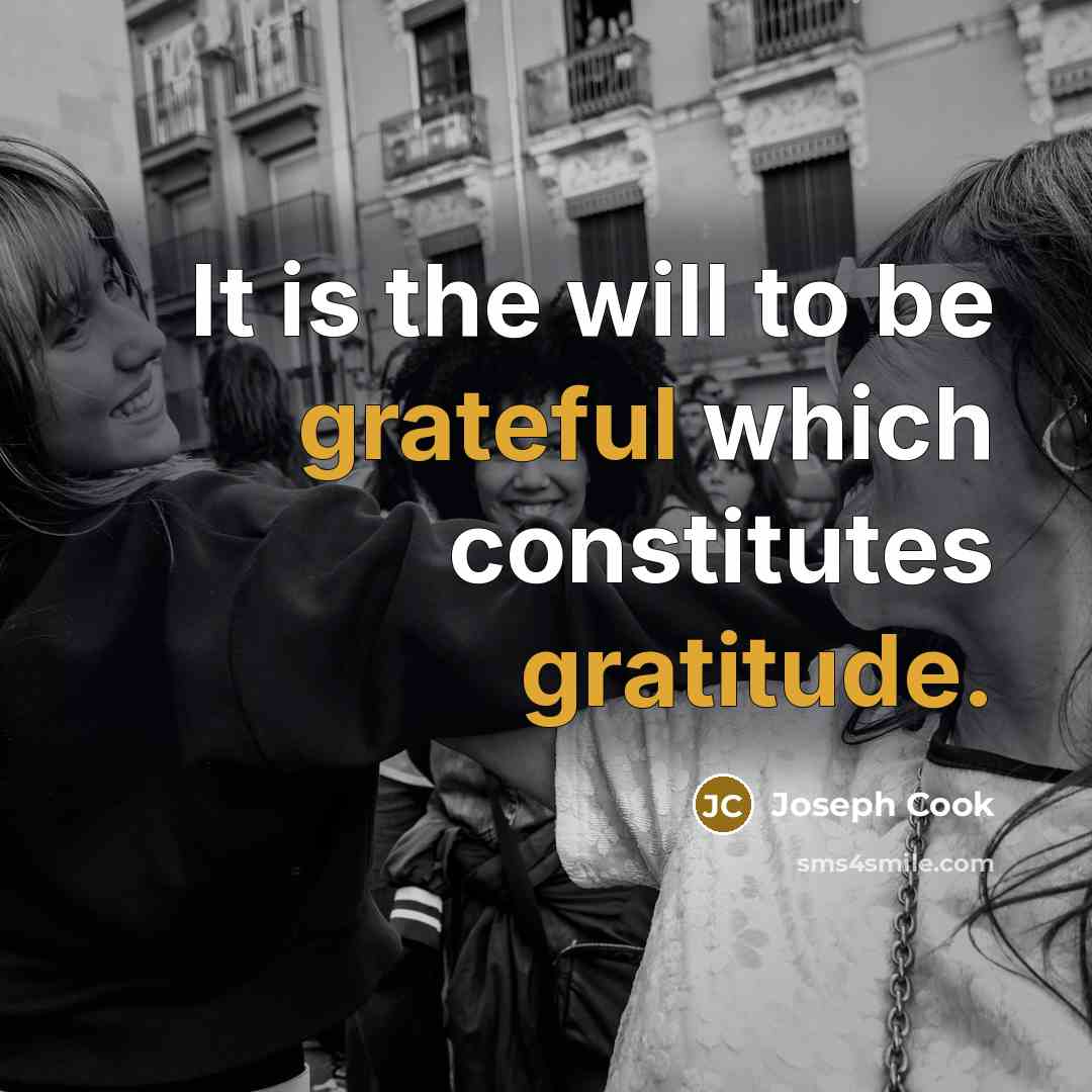 “It is the will to be grateful which constitutes gratitude.” quote by Joseph Cook