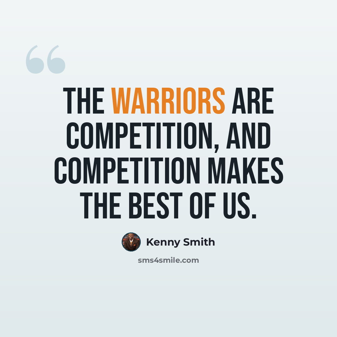 “The Warriors are competition, and competition makes the best of us.” quote by Kenny Smith