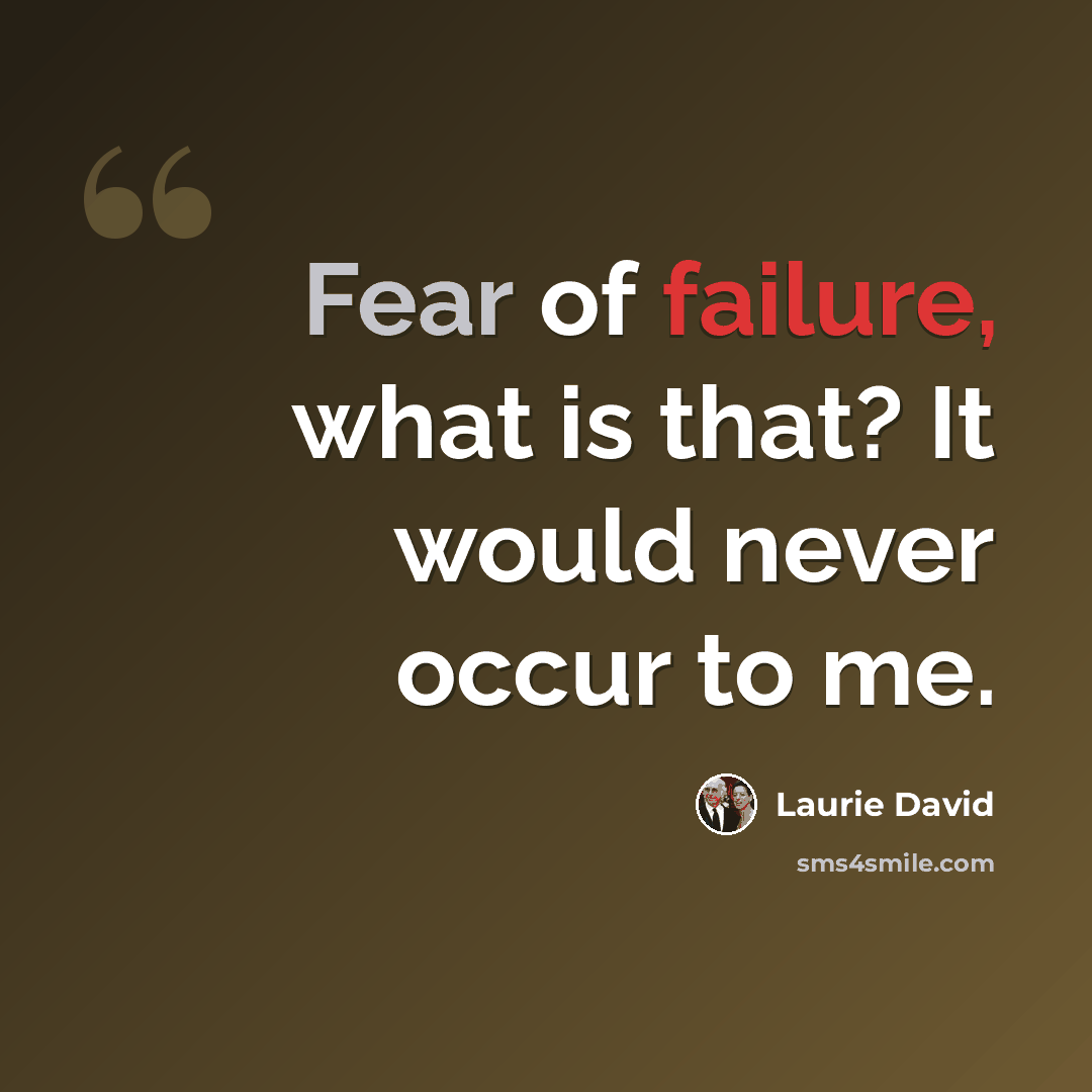 “Fear of failure, what is that? It would never occur to me.” quote by Laurie David