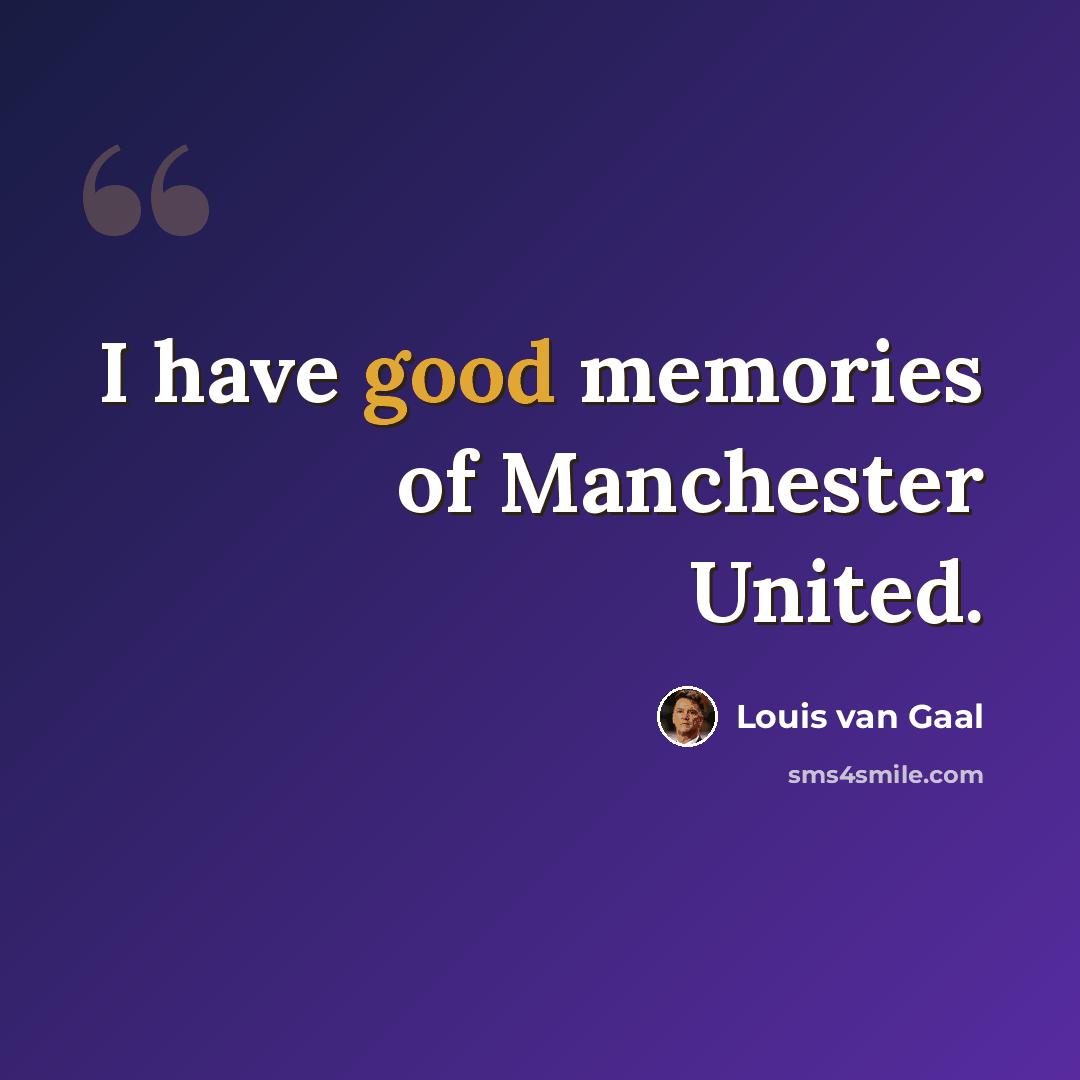 “I have good memories of Manchester United.” quote by Louis van Gaal