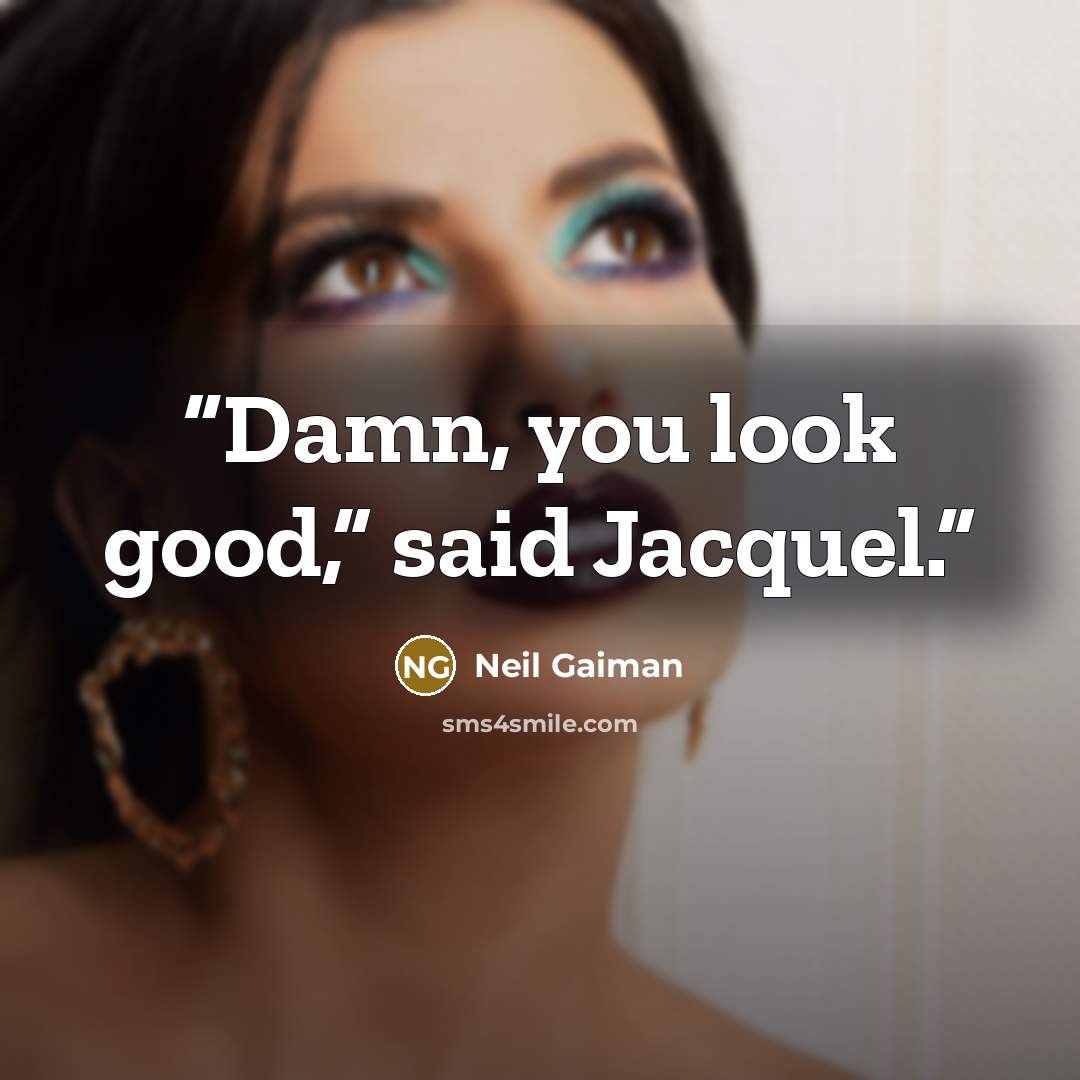“Damn, you look good,” said Jacquel.” quote by Neil Gaiman