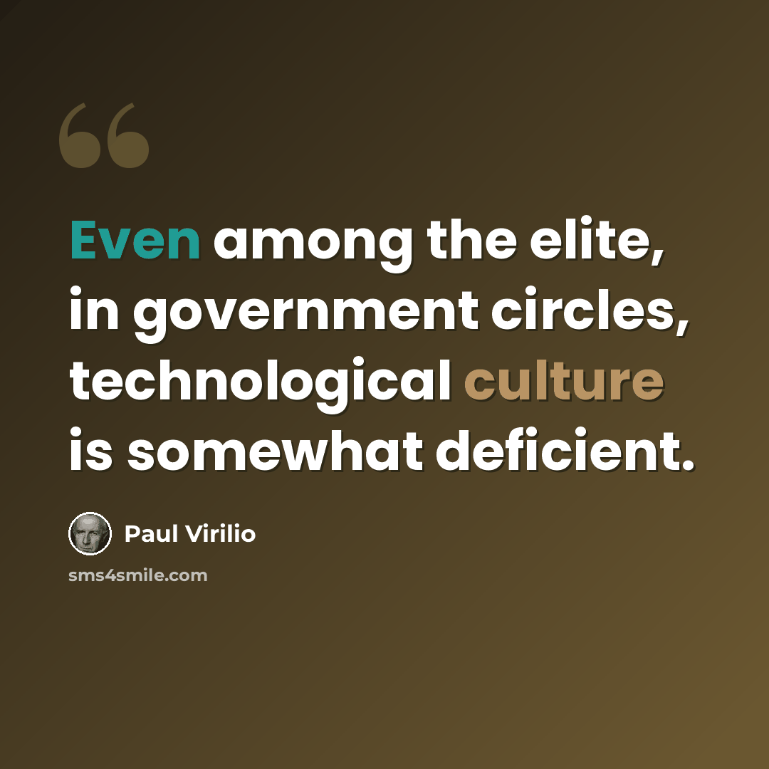 “Even among the elite, in government circles, technological culture is somewhat deficient.” quote by Paul Virilio