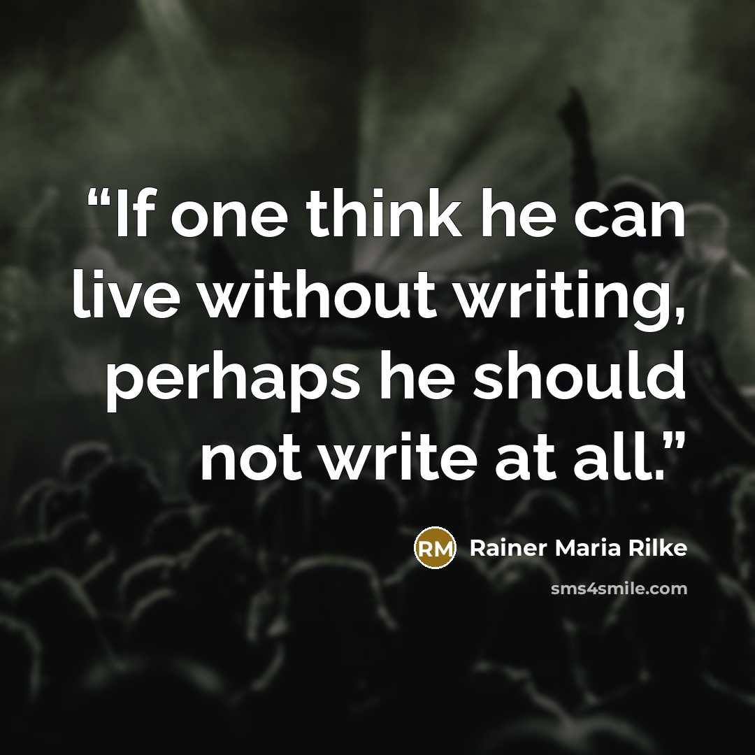 “If one think he can live without writing, perhaps he should not write at all.” quote by Rainer Maria Rilke