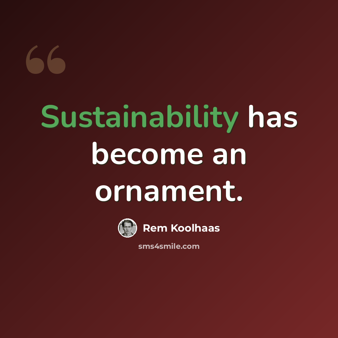 “Sustainability has become an ornament.” quote by Rem Koolhaas