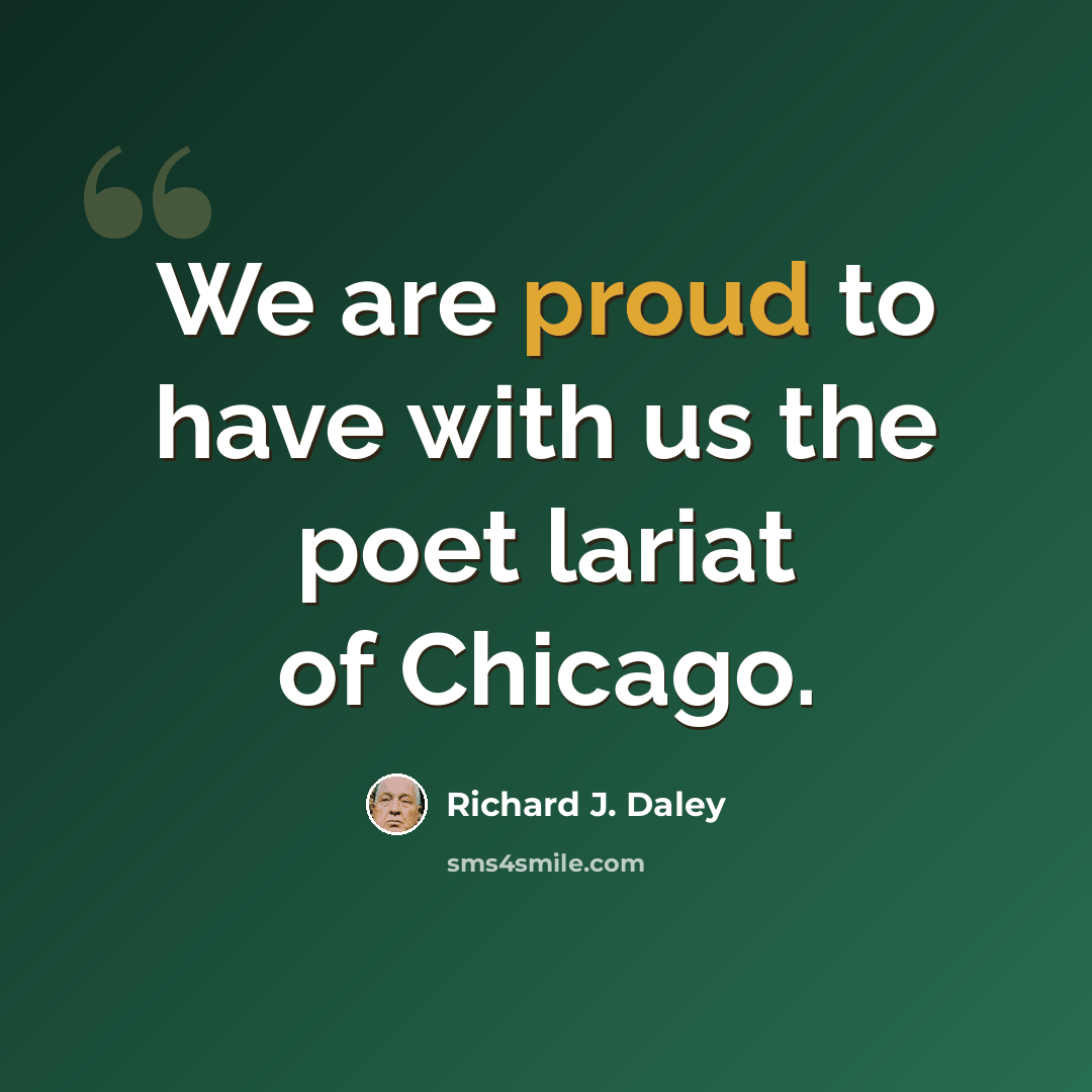 “We are proud to have with us the poet lariat of Chicago.” quote by Richard J. Daley
