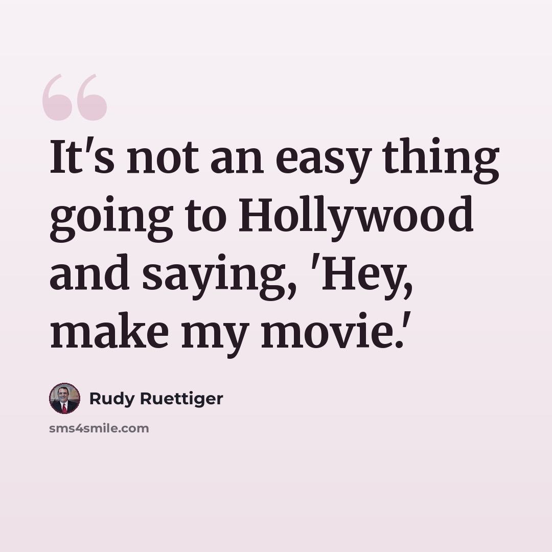 “It's not an easy thing going to Hollywood and saying, 'Hey, make my movie.'” quote by Rudy Ruettiger