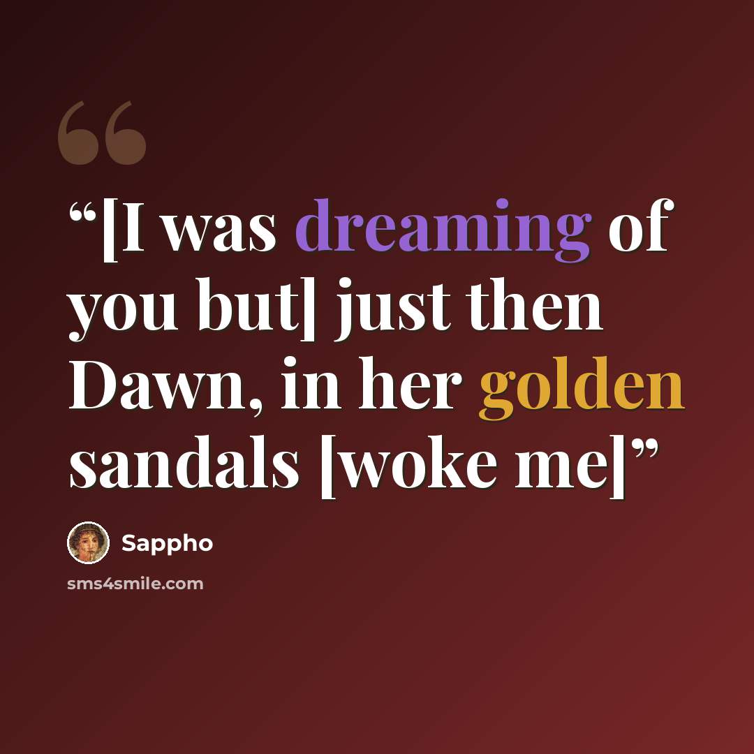 “[I was dreaming of you but] just then Dawn, in her golden sandals [woke me]” quote by Sappho