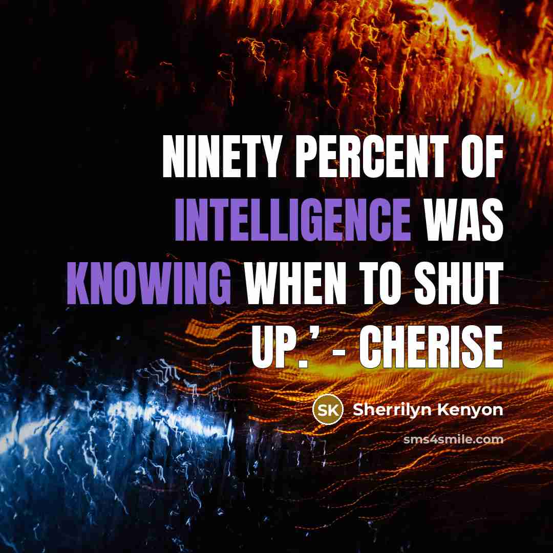 “Ninety percent of intelligence was knowing when to shut up.’ – Cherise” quote by Sherrilyn Kenyon