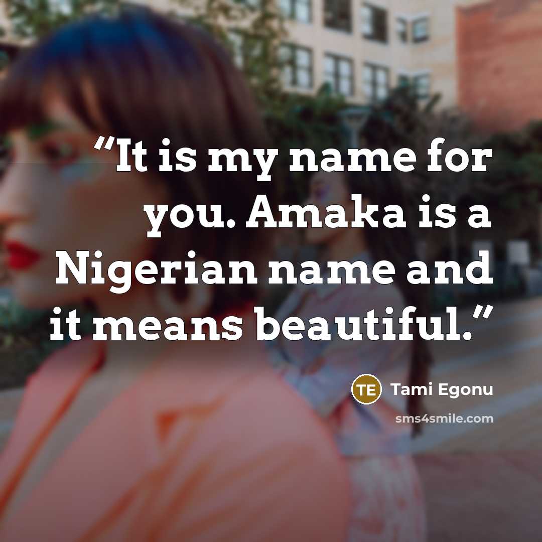 “It is my name for you. Amaka is a Nigerian name and it means beautiful.” quote by Tami Egonu