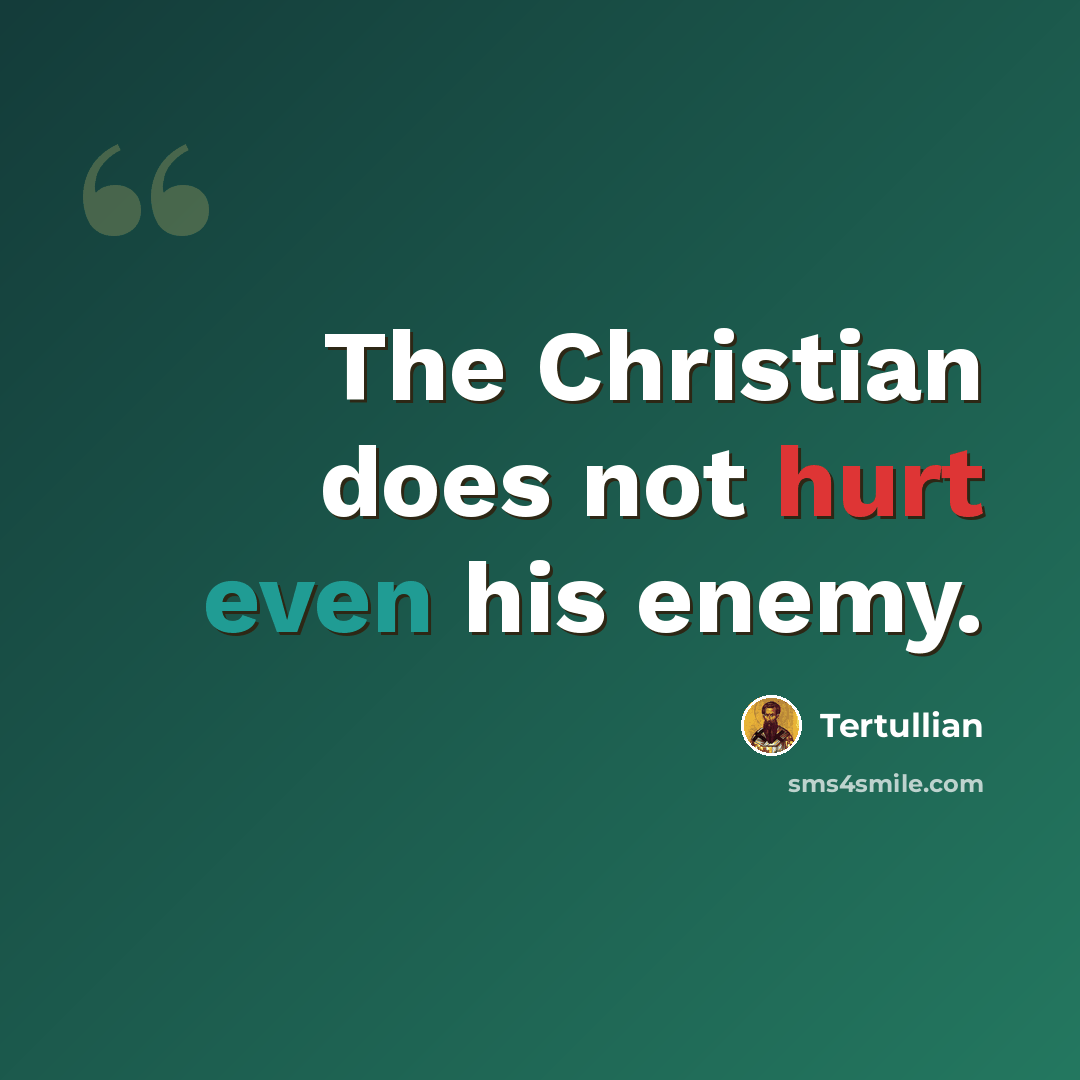 “The Christian does not hurt even his enemy.” quote by Tertullian
