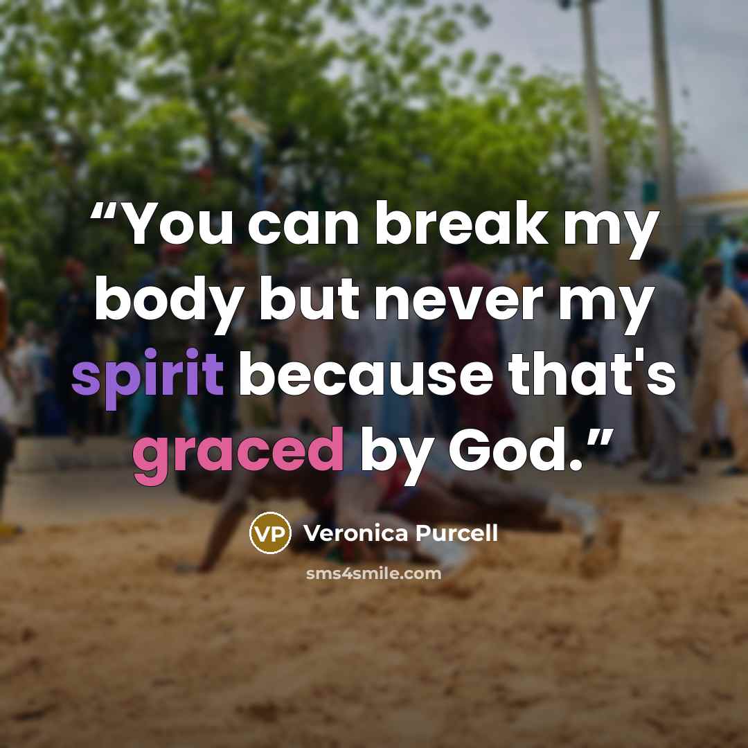 “You can break my body but never my spirit because that's graced by God.” quote by Veronica Purcell