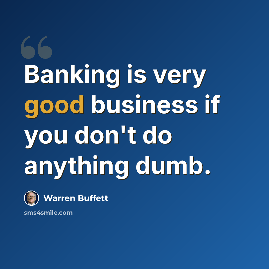 “Banking is very good business if you don't do anything dumb.” quote by Warren Buffett