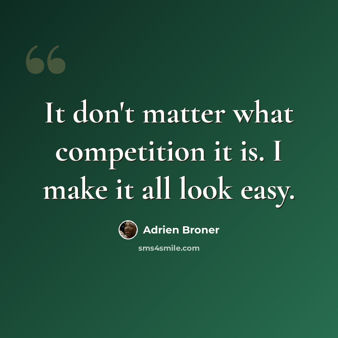 “It don't matter what competition it is. I make it all look easy.” quote by Adrien Broner