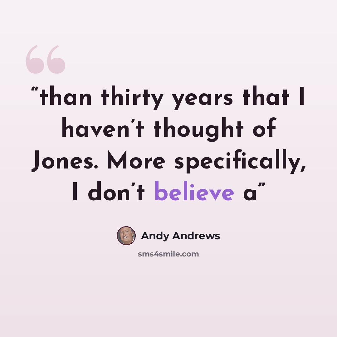 “than thirty years that I haven’t thought of Jones. More specifically, I don’t believe a” quote by Andy Andrews
