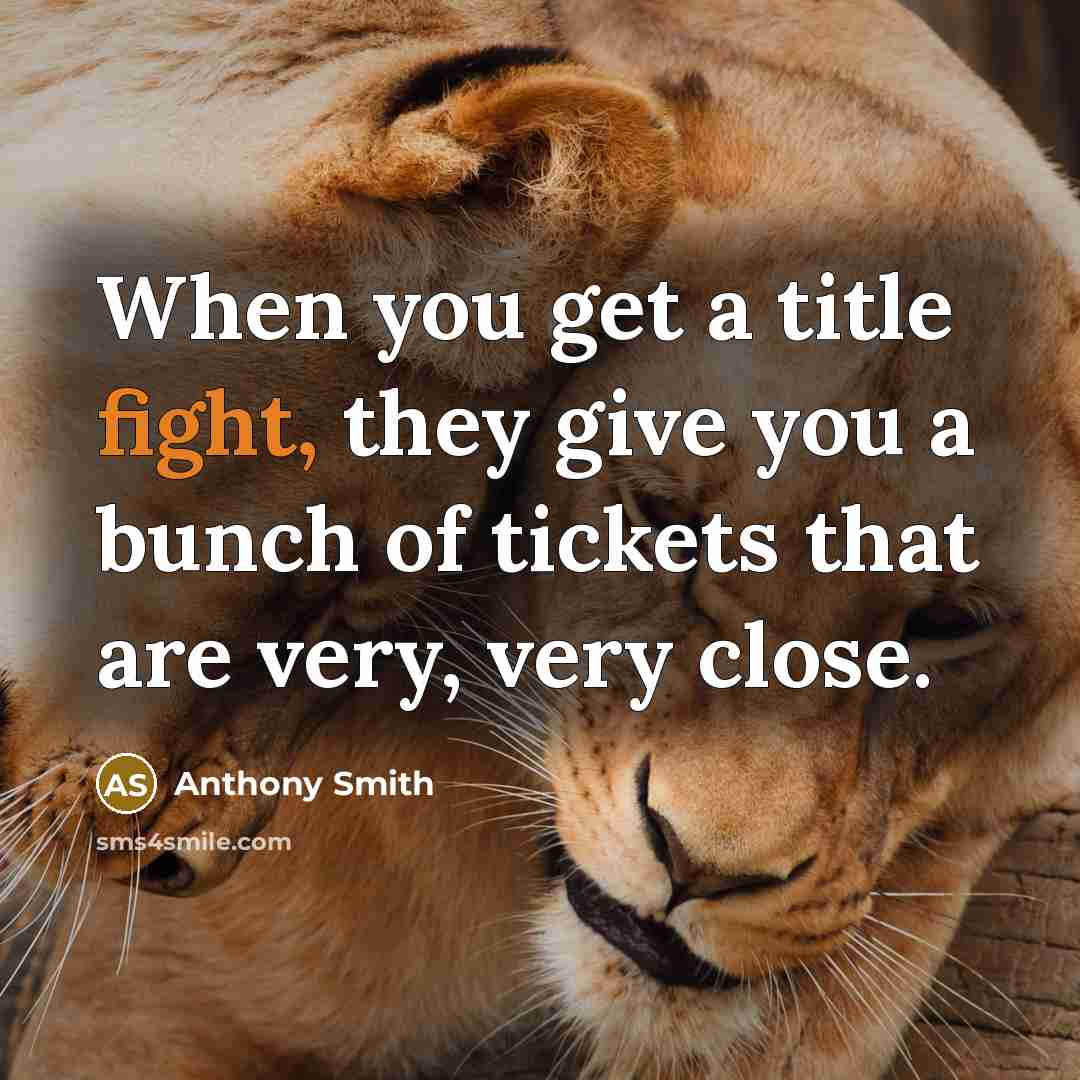 “When you get a title fight, they give you a bunch of tickets that are very, very close.” quote by Anthony Smith