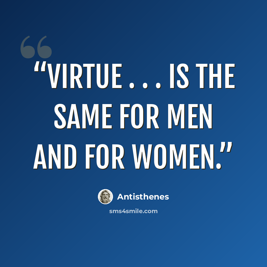 “Virtue . . . is the same for men and for women.” quote by Antisthenes