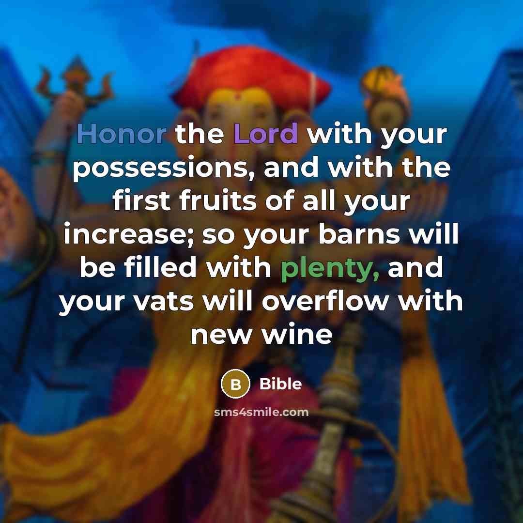 “Honor the Lord with your possessions, and with the first fruits of all your increase; so your barns will be filled with plenty, and your vats will overflow with new wine” quote by Bible