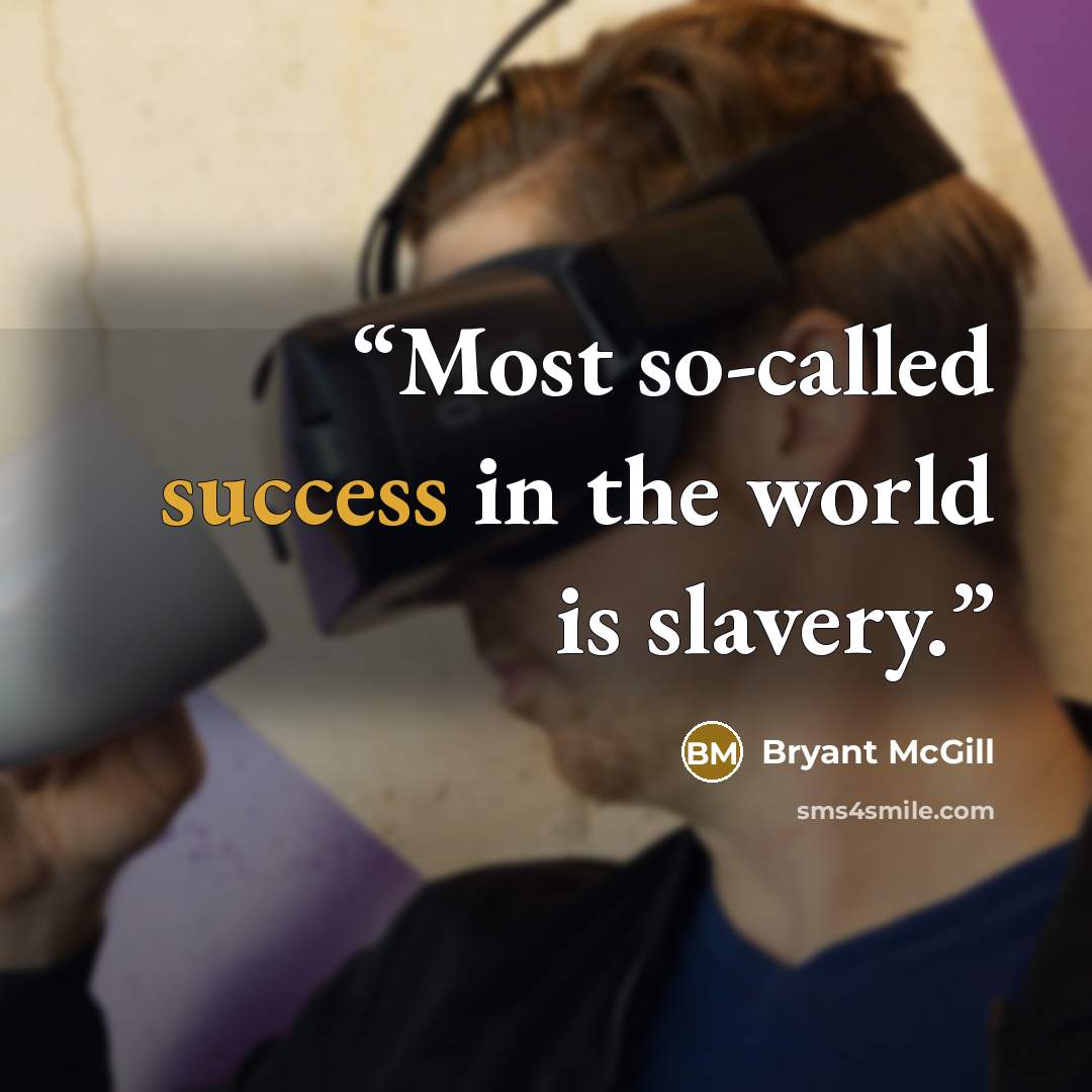 “Most so-called success in the world is slavery.” quote by Bryant McGill