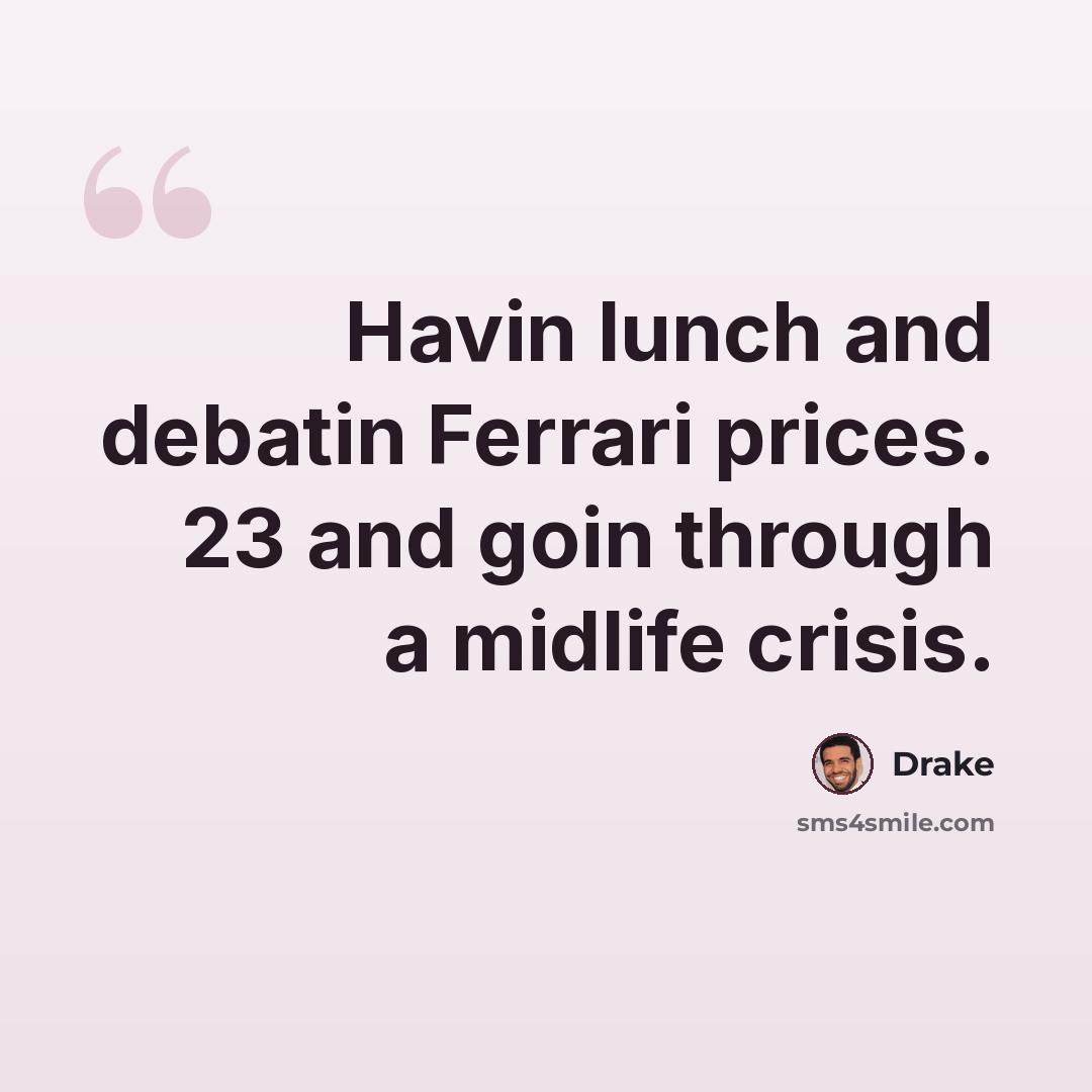 “Havin lunch and debatin Ferrari prices. 23 and goin through a midlife crisis.” quote by Drake