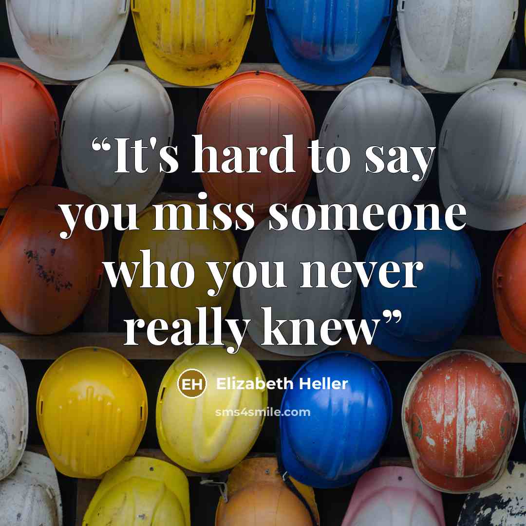 “It's hard to say you miss someone who you never really knew” quote by Elizabeth Heller