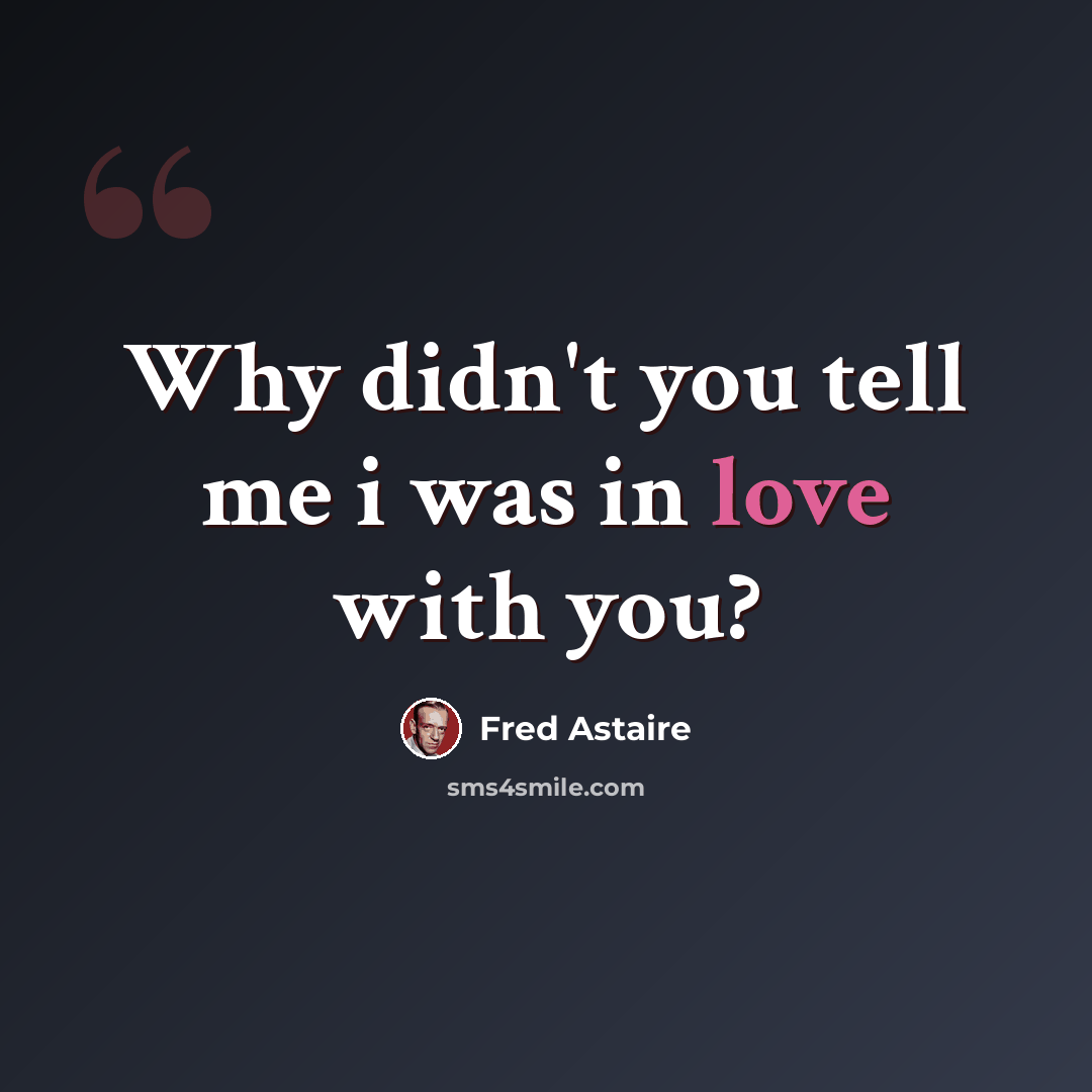 “Why didn't you tell me i was in love with you?” quote by Fred Astaire