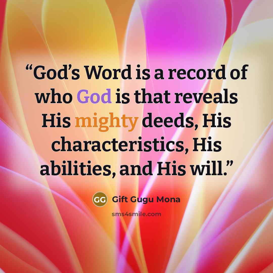 “God’s Word is a record of who God is that reveals His mighty deeds, His characteristics, His abilities, and His will.” quote by Gift Gugu Mona