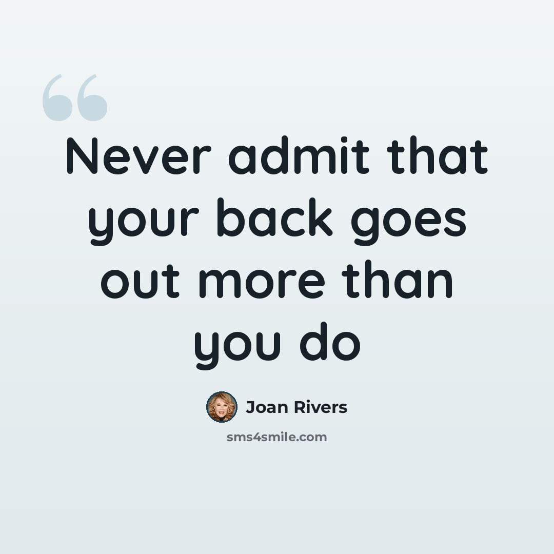 “Never admit that your back goes out more than you do” quote by Joan Rivers