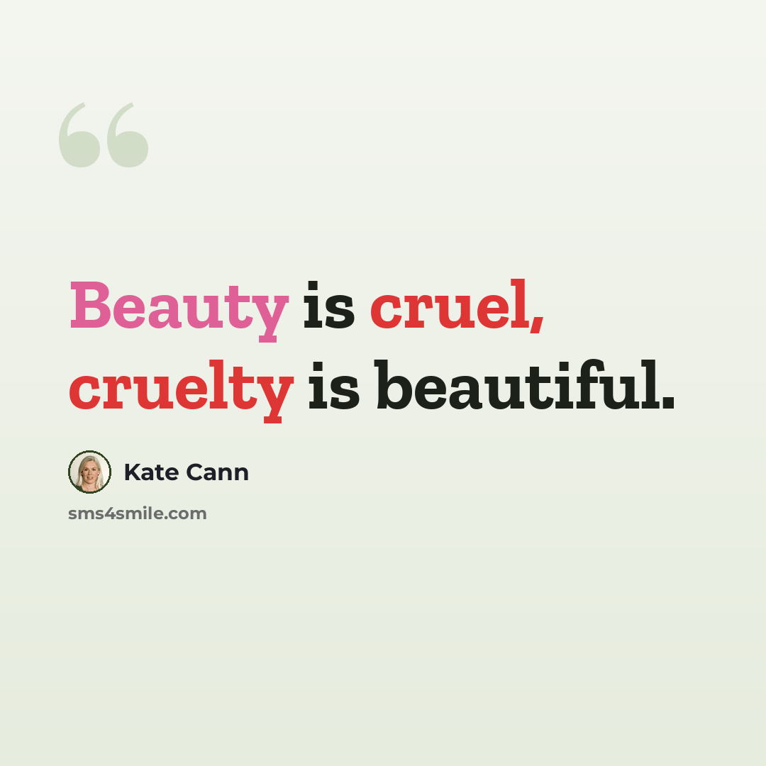 “Beauty is cruel, cruelty is beautiful.” quote by Kate Cann