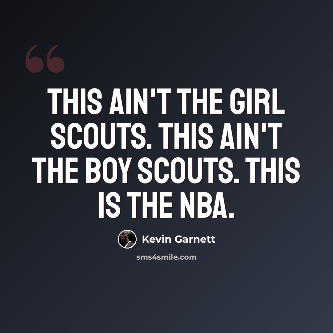 “This ain't the Girl Scouts. This ain't the Boy Scouts. This is the NBA.” quote by Kevin Garnett