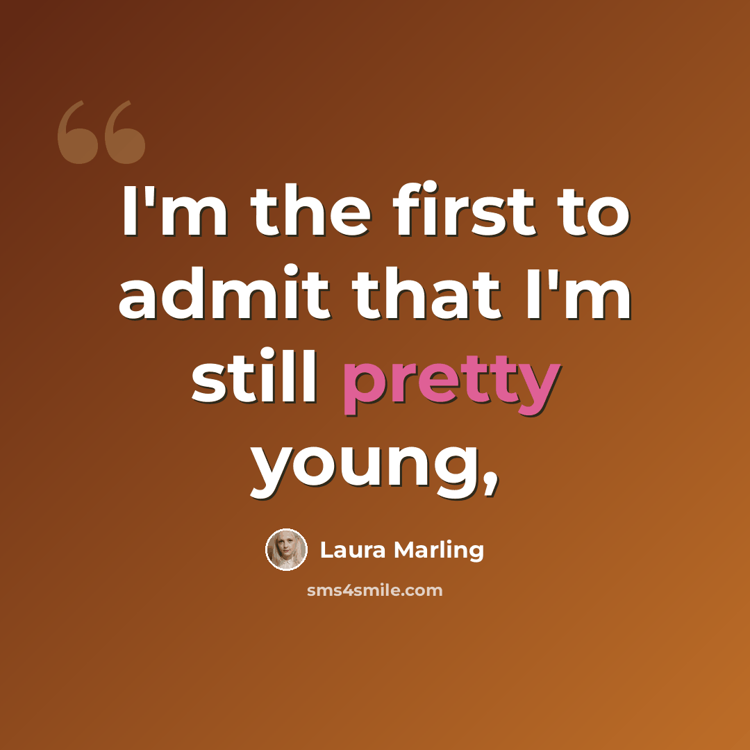 “I'm the first to admit that I'm still pretty young,” quote by Laura Marling