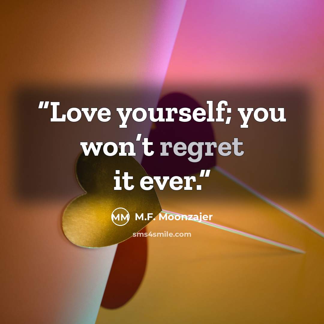 “Love yourself; you won’t regret it ever.” quote by M.F. Moonzajer