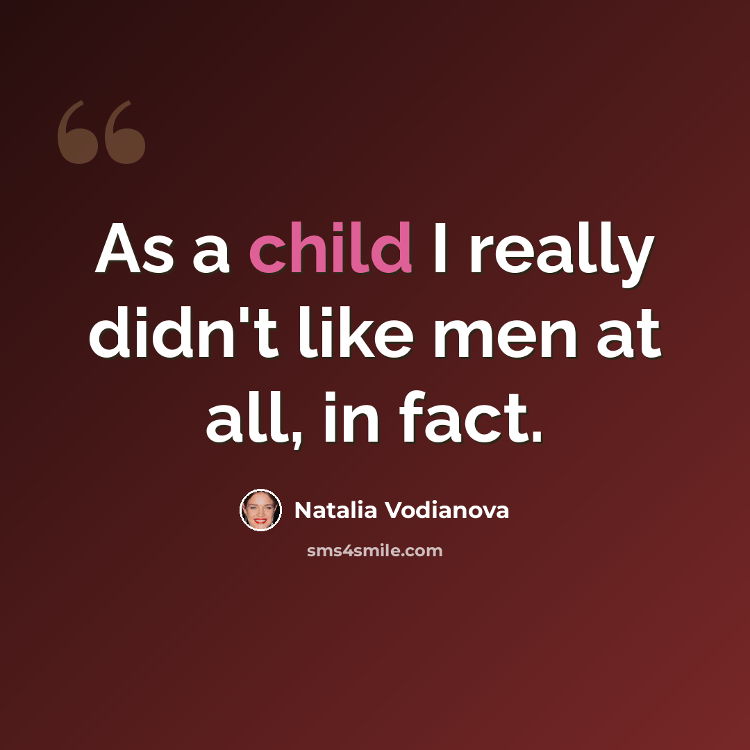 “As a child I really didn't like men at all, in fact.” quote by Natalia Vodianova