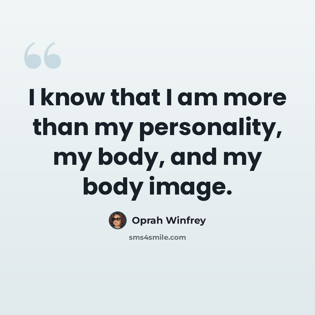 “I know that I am more than my personality, my body, and my body image.” quote by Oprah Winfrey