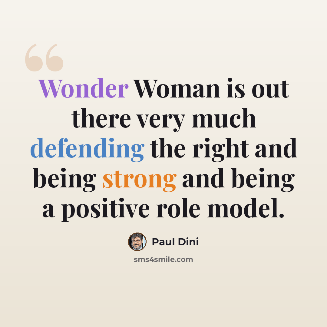 “Wonder Woman is out there very much defending the right and being strong and being a positive role model.” quote by Paul Dini