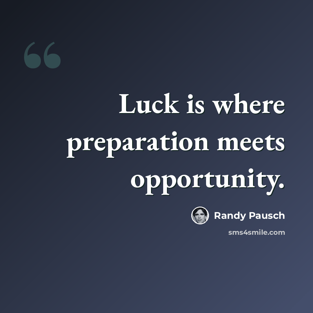 “Luck is where preparation meets opportunity.” quote by Randy Pausch