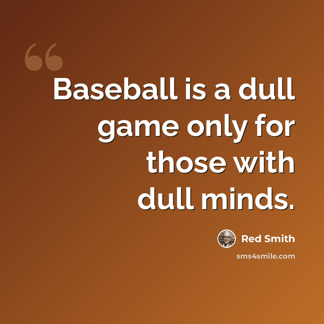 “Baseball is a dull game only for those with dull minds.” quote by Red Smith