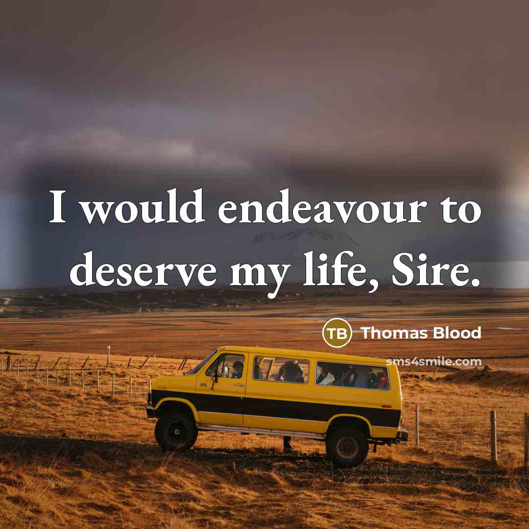 “I would endeavour to deserve my life, Sire.” quote by Thomas Blood