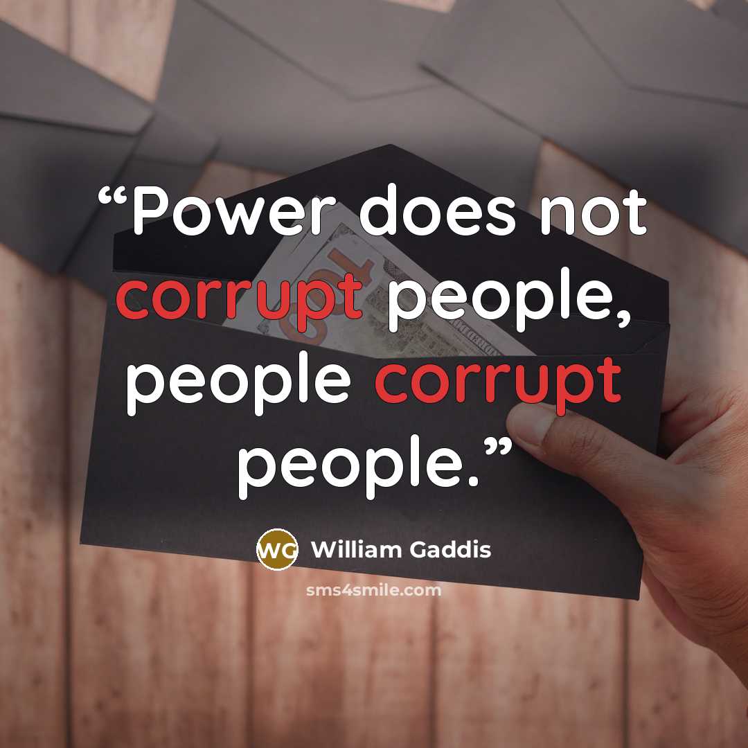 “Power does not corrupt people, people corrupt people.” quote by William Gaddis