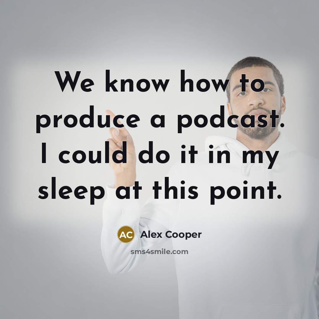 “We know how to produce a podcast. I could do it in my sleep at this point.” quote by Alex Cooper