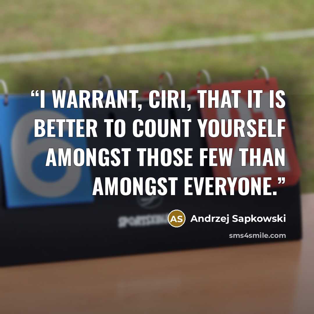 “I warrant, Ciri, that it is better to count yourself amongst those few than amongst everyone.” quote by Andrzej Sapkowski