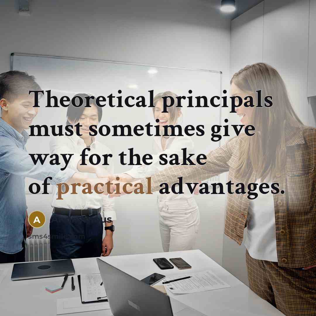 “Theoretical principals must sometimes give way for the sake of practical advantages.” quote by Anonymous