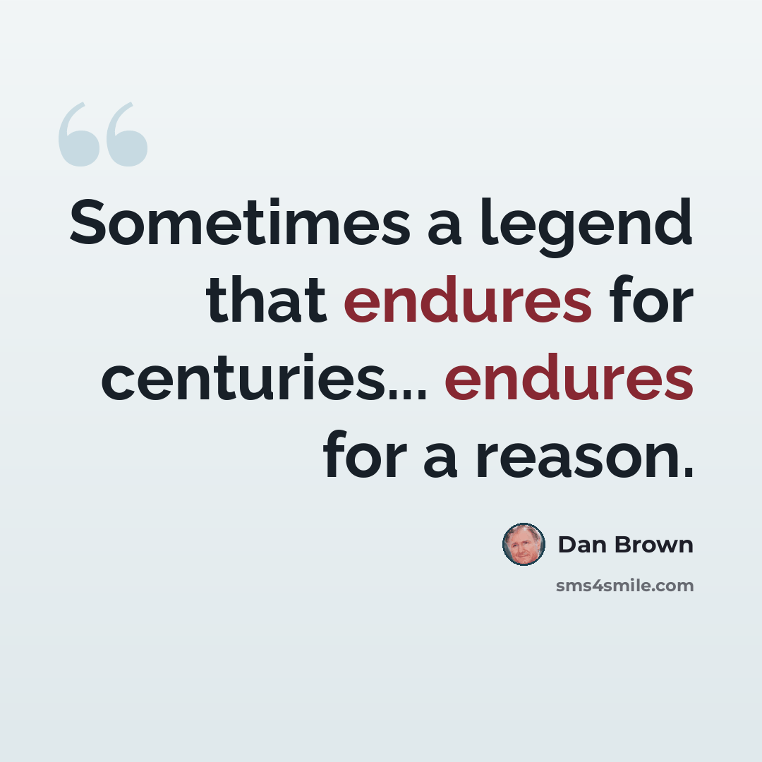 “Sometimes a legend that endures for centuries... endures for a reason.” quote by Dan Brown